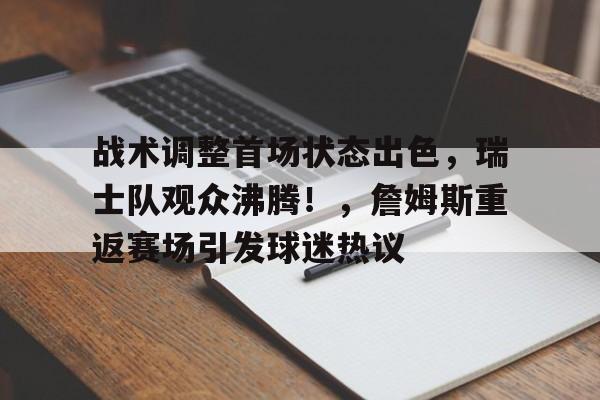 亚云-包含战术调整首场状态出色，瑞士队观众沸腾！，詹姆斯重返赛场引发球迷热议的词条